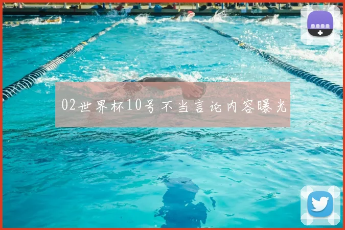 02世界杯10号不当言论内容曝光