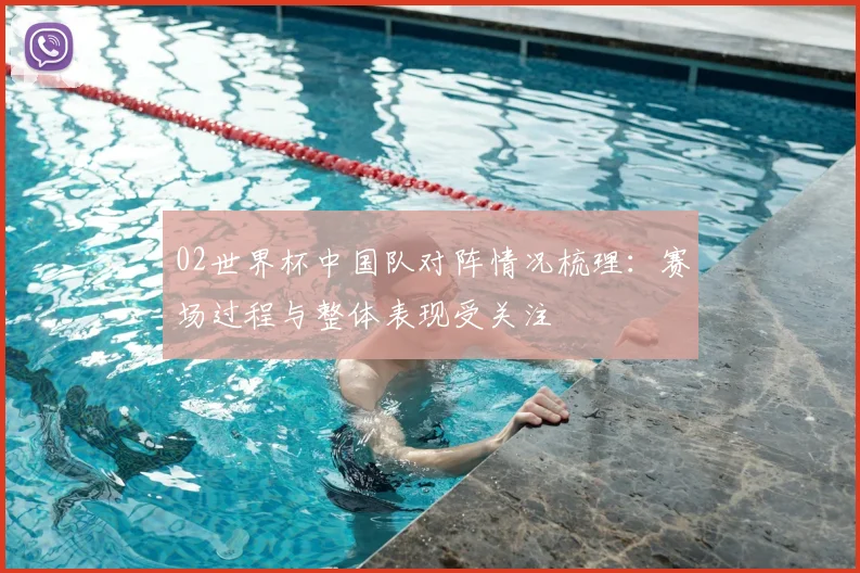 02世界杯中国队对阵情况梳理：赛场过程与整体表现受关注