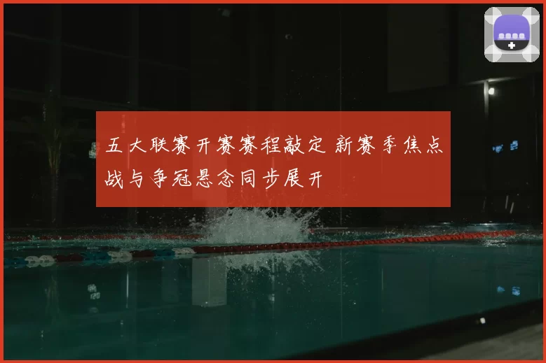 五大联赛开赛赛程敲定 新赛季焦点战与争冠悬念同步展开