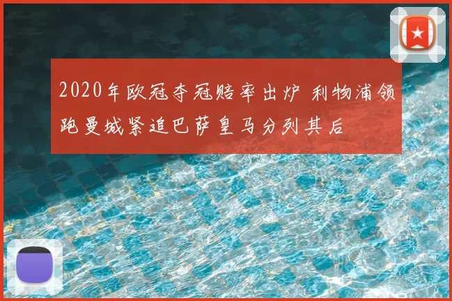 2020年欧冠夺冠赔率出炉 利物浦领跑曼城紧追巴萨皇马分列其后