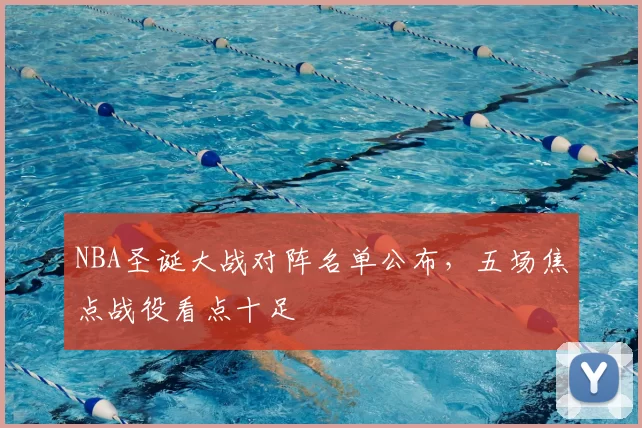 NBA圣诞大战对阵名单公布，五场焦点战役看点十足