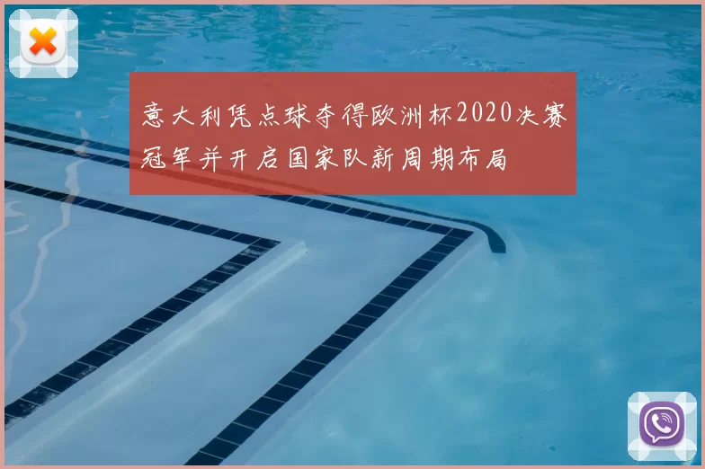 意大利凭点球夺得欧洲杯2020决赛冠军并开启国家队新周期布局