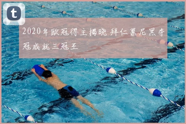 2020年欧冠得主揭晓 拜仁慕尼黑夺冠成就三冠王