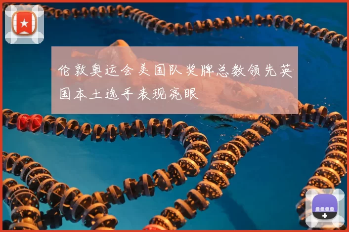 伦敦奥运会美国队奖牌总数领先英国本土选手表现亮眼