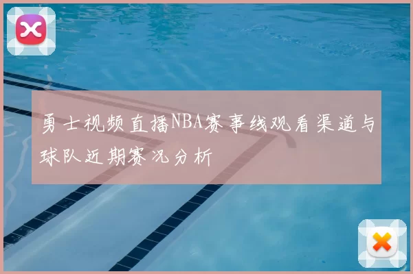 勇士视频直播NBA赛事线观看渠道与球队近期赛况分析