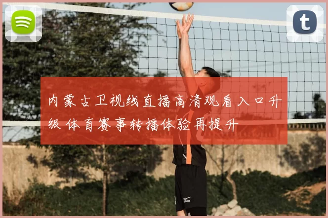 内蒙古卫视线直播高清观看入口升级 体育赛事转播体验再提升